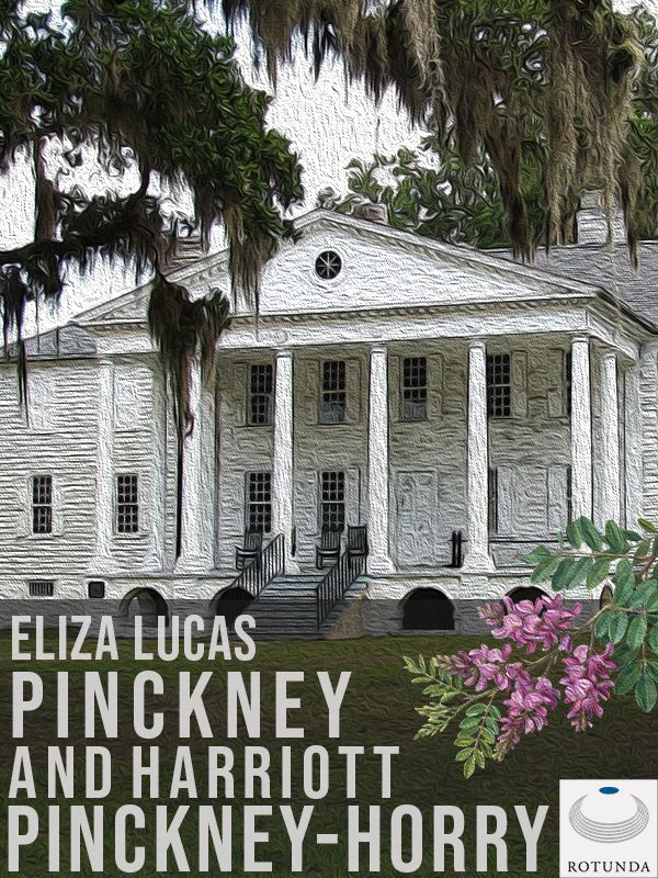 Cover for The Papers of Eliza Lucas Pinckney and Harriott Pinckney Horry : Digital Edition