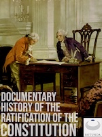 The Documentary History of the Ratification of the Constitution : Digital Edition