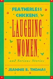 Cover for Featherless Chickens, Laughing Women, and Serious Stories